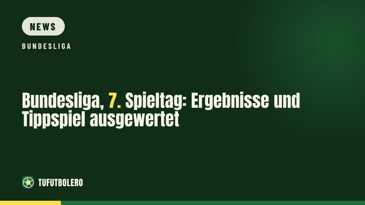 Bundesliga, 7. Spieltag: Ergebnisse und Tippspiel ausgewertet