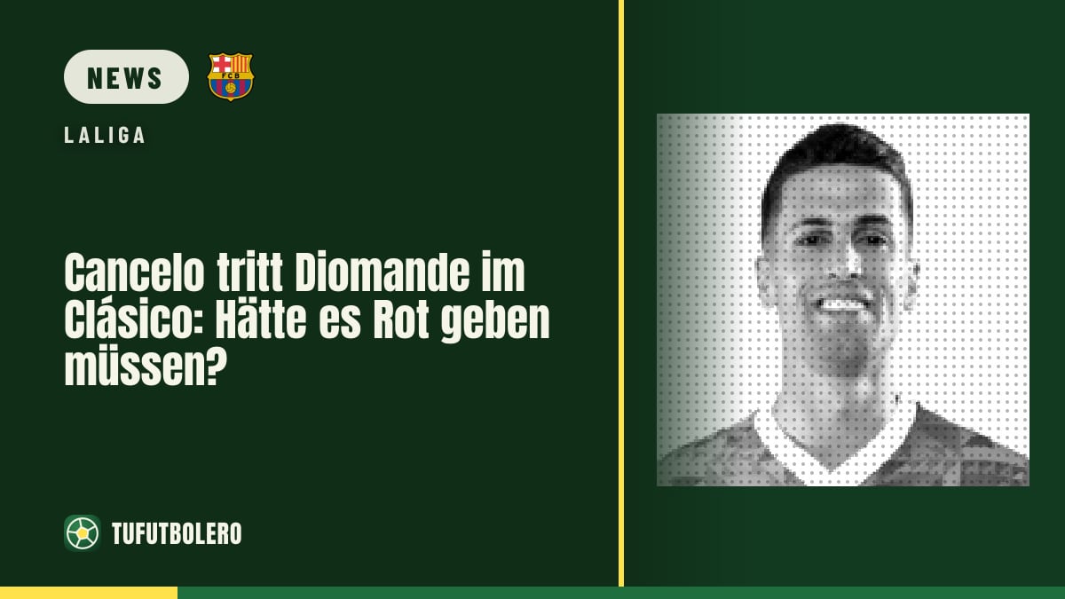 Cancelo tritt Diomande im Clásico: Hätte es Rot geben müssen?