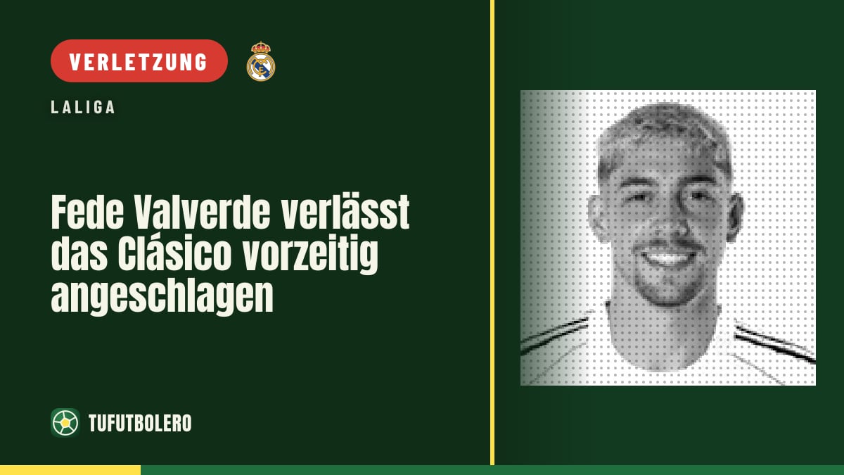 Fede Valverde verlässt das Clásico vorzeitig angeschlagen