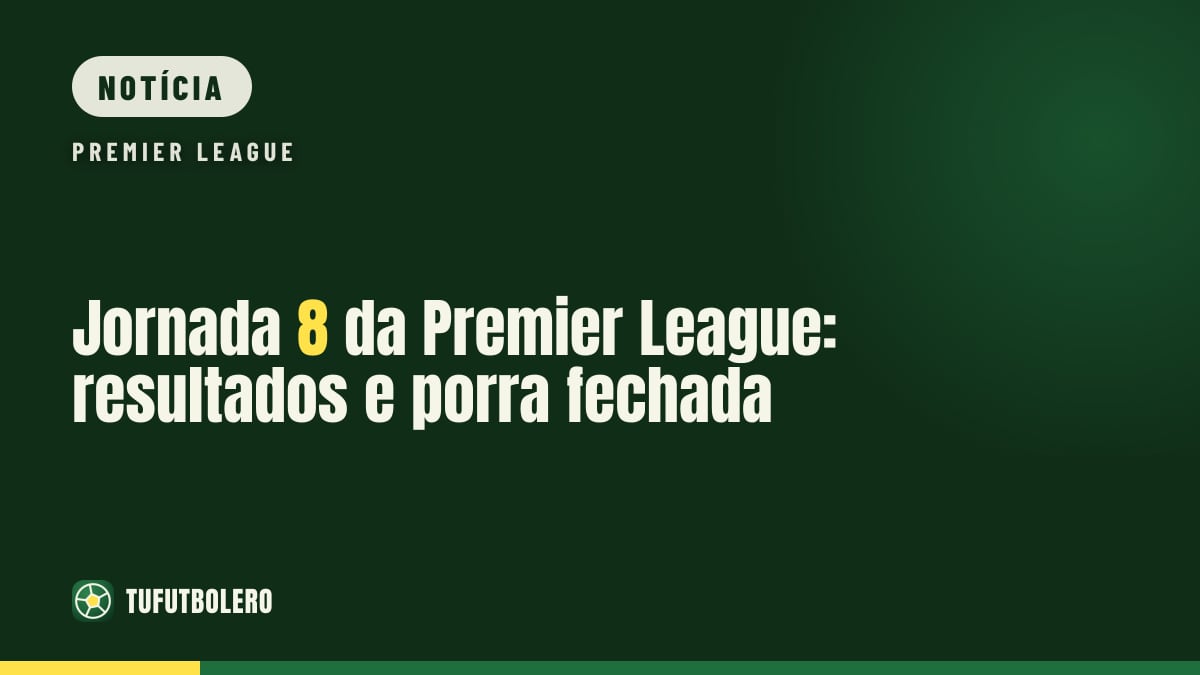 Jornada 8 da Premier League: resultados e porra fechada