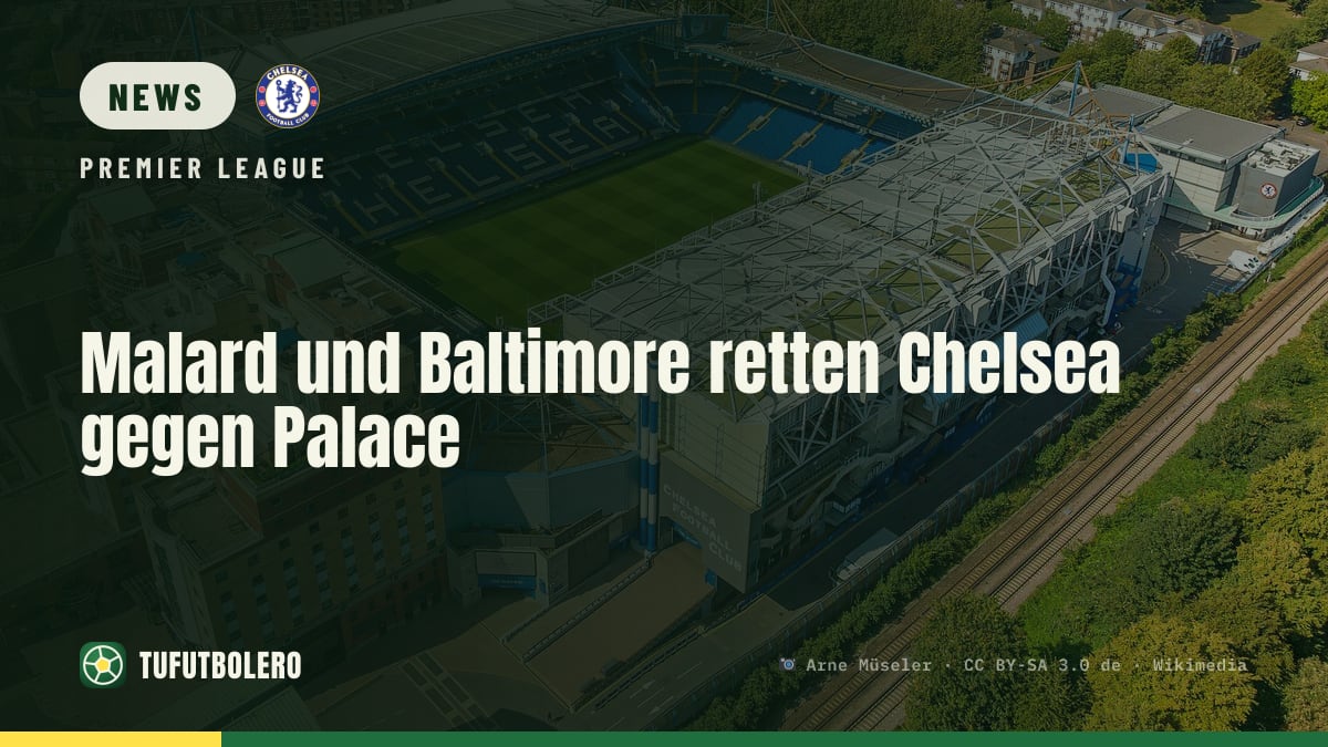 Malard und Baltimore retten Chelsea gegen Palace